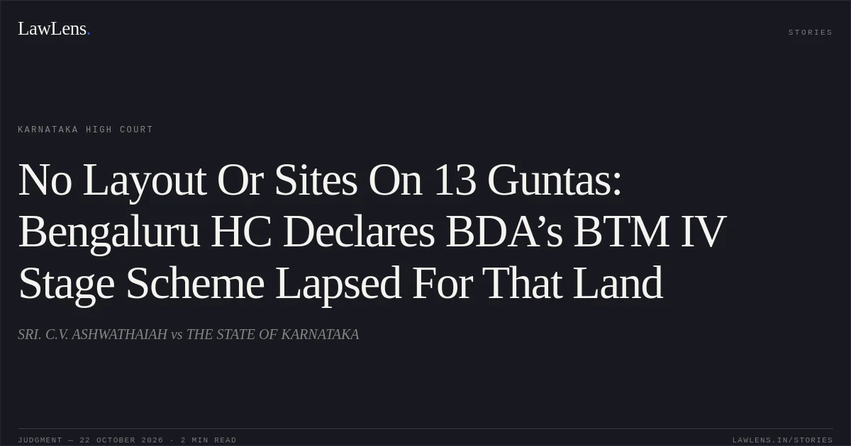 No Layout Or Sites On 13 Guntas: Bengaluru HC Declares BDA’s BTM IV Stage Scheme Lapsed For That Land. SRI. C.V. ASHWATHAIAH vs THE STATE OF KARNATAKA. Karnataka High Court. LawLens