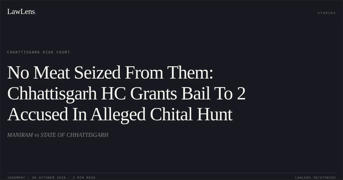 No Meat Seized From Them: Chhattisgarh HC Grants Bail To 2 Accused In Alleged Chital Hunt. MANIRAM vs STATE OF CHHATTISGARH. Chhattisgarh High Court. LawLens