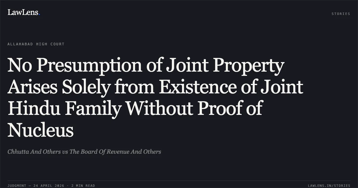 No Presumption of Joint Property Arises Solely from Existence of Joint Hindu Family Without Proof of Nucleus. Chhutta And Others vs The Board Of Revenue And Others. Allahabad High Court. LawLens