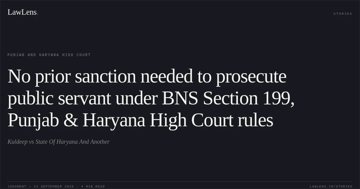 No prior sanction needed to prosecute public servant under BNS Section 199, Punjab & Haryana High Court rules. Kuldeep vs State Of Haryana And Another. Punjab and Haryana High Court. LawLens