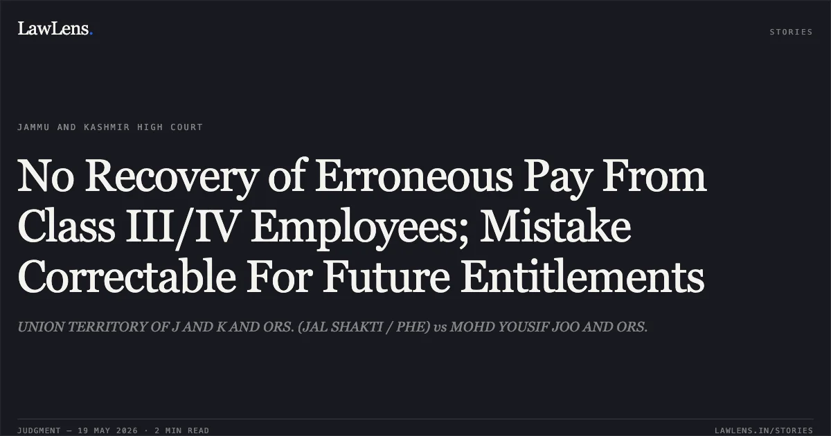 No Recovery of Erroneous Pay From Class III/IV Employees; Mistake Correctable For Future Entitlements. UNION TERRITORY OF J AND K AND ORS. (JAL SHAKTI / PHE) vs MOHD YOUSIF JOO AND ORS.. Jammu and Kashmir High Court. LawLens