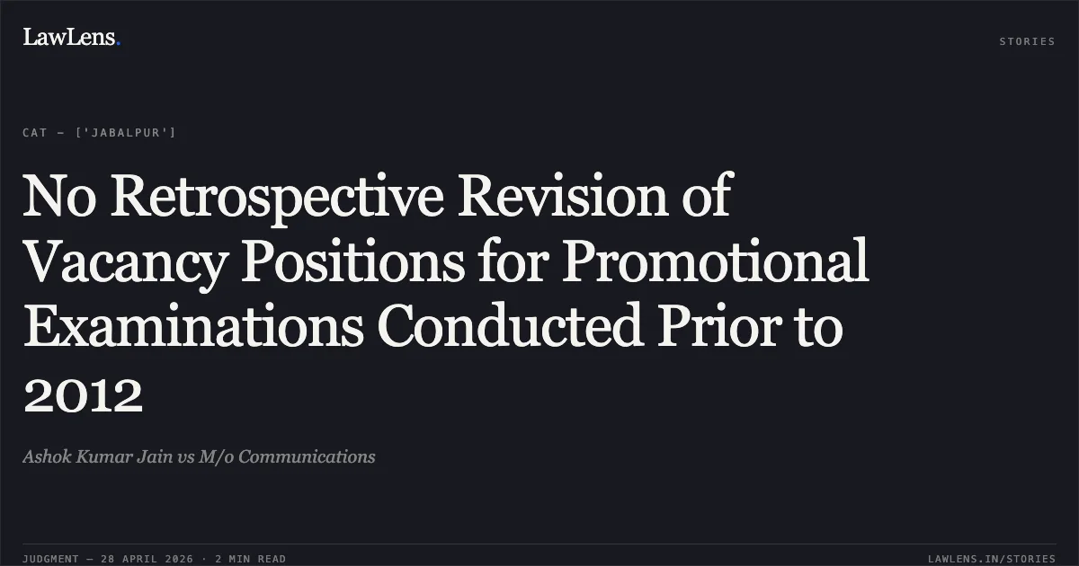 No Retrospective Revision of Vacancy Positions for Promotional Examinations Conducted Prior to 2012. Ashok Kumar Jain vs M/o Communications. Central Administrative Tribunal. LawLens