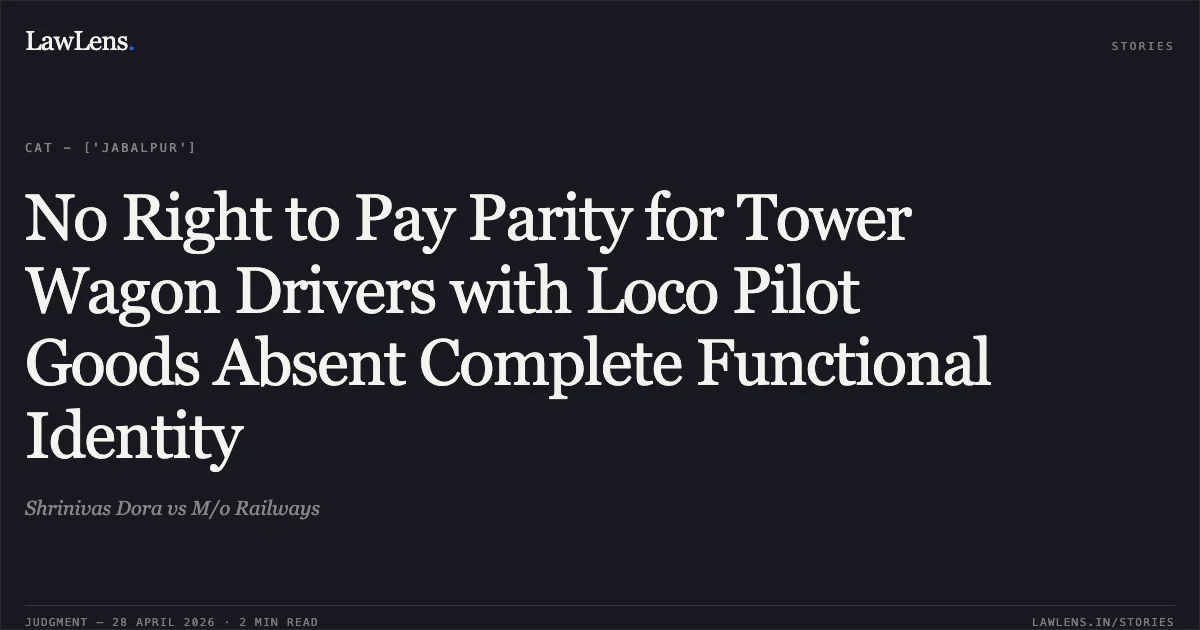No Right to Pay Parity for Tower Wagon Drivers with Loco Pilot Goods Absent Complete Functional Identity. Shrinivas Dora vs M/o Railways. Central Administrative Tribunal. LawLens