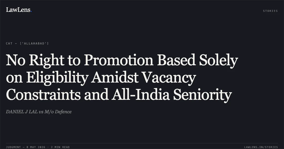 No Right to Promotion Based Solely on Eligibility Amidst Vacancy Constraints and All-India Seniority. DANIEL J LAL vs M/o Defence. Central Administrative Tribunal. LawLens