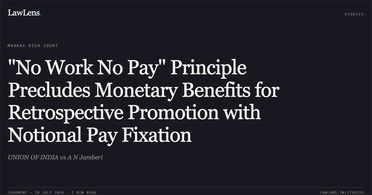 "No Work No Pay" Principle Precludes Monetary Benefits for Retrospective Promotion with Notional Pay Fixation. UNION OF INDIA vs A N Jamberi. Madras High Court. LawLens