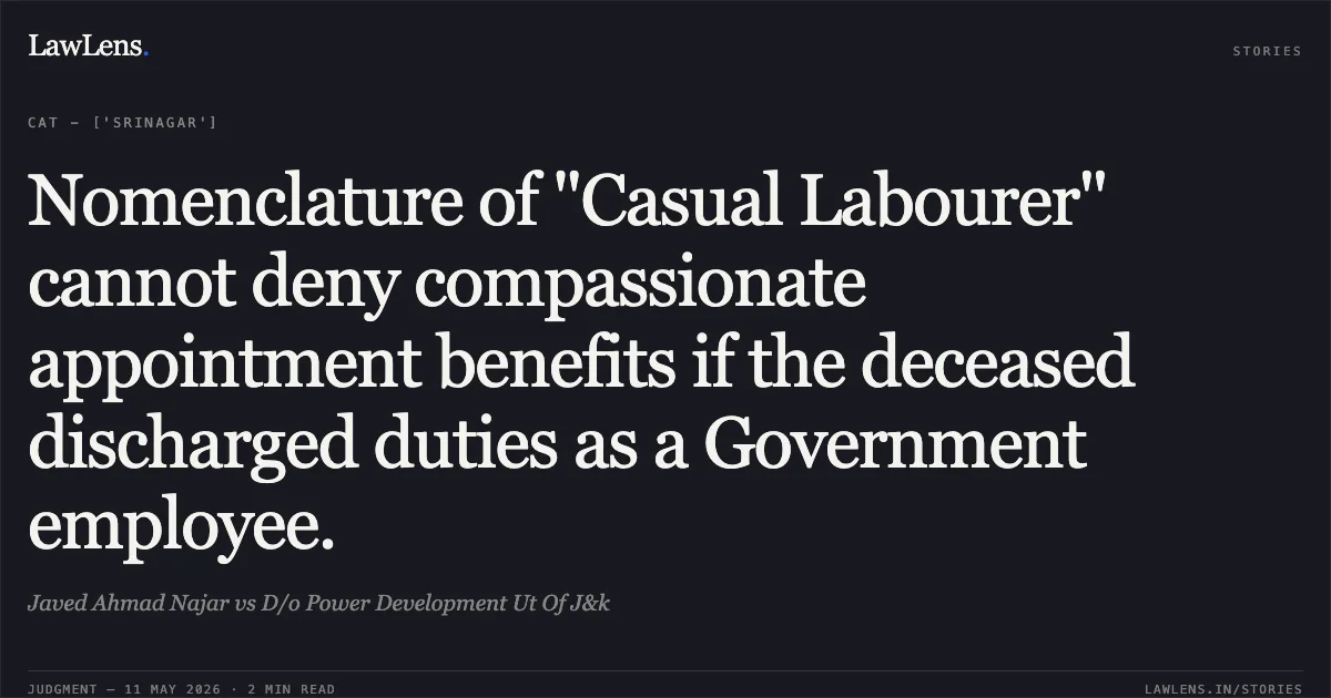 Nomenclature of "Casual Labourer" cannot deny compassionate appointment benefits if the deceased discharged duties as a Government employee.. Javed Ahmad Najar vs D/o Power Development Ut Of J&k. Central Administrative Tribunal. LawLens