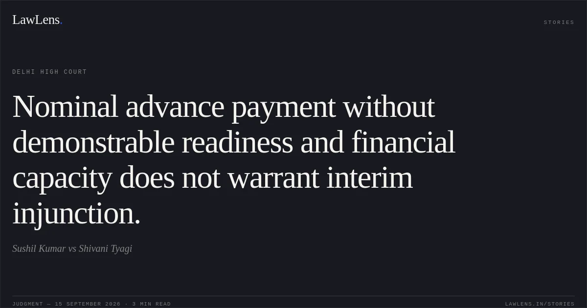 Nominal advance payment without demonstrable readiness and financial capacity does not warrant interim injunction.. Sushil Kumar vs Shivani Tyagi. Delhi High Court. LawLens