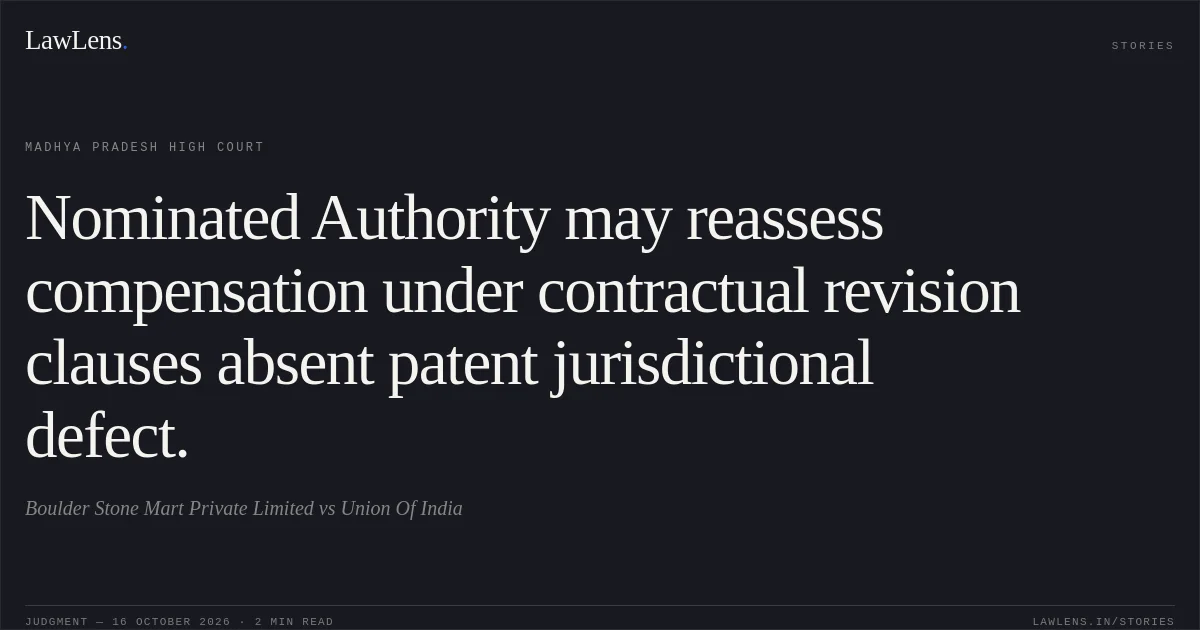 Nominated Authority may reassess compensation under contractual revision clauses absent patent jurisdictional defect.. Boulder Stone Mart Private Limited vs Union Of India. Madhya Pradesh High Court. LawLens
