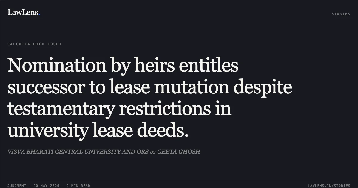 Nomination by heirs entitles successor to lease mutation despite testamentary restrictions in university lease deeds.. VISVA BHARATI CENTRAL UNIVERSITY AND ORS vs GEETA GHOSH. Calcutta High Court. LawLens