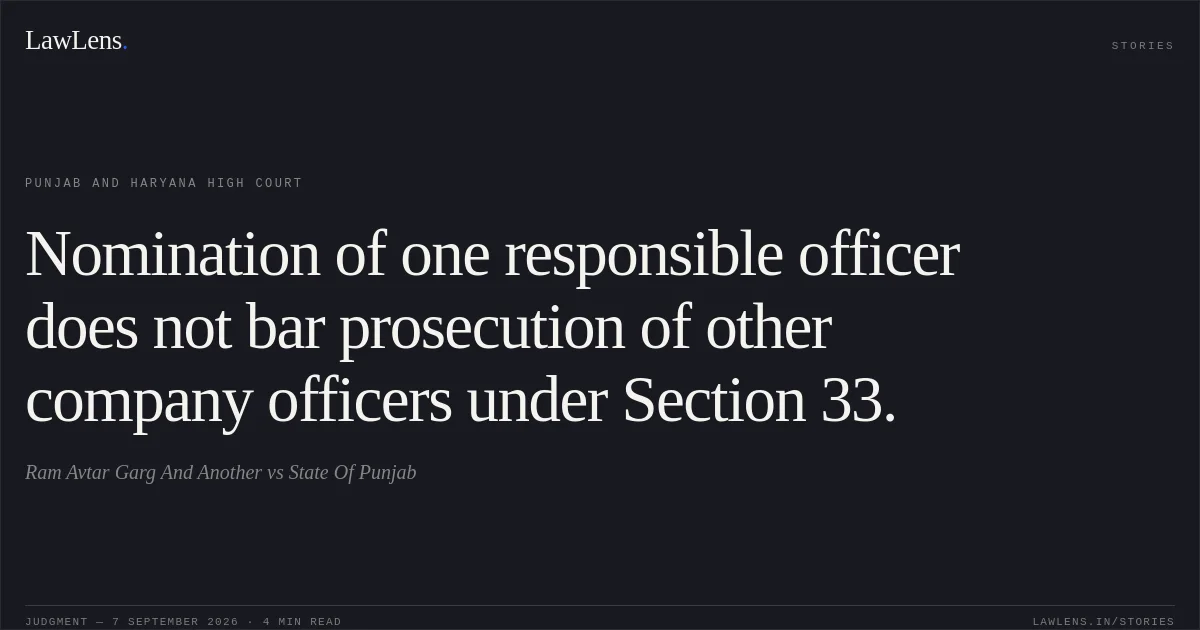 Nomination of one responsible officer does not bar prosecution of other company officers under Section 33.. Ram Avtar Garg And Another vs State Of Punjab. Punjab and Haryana High Court. LawLens