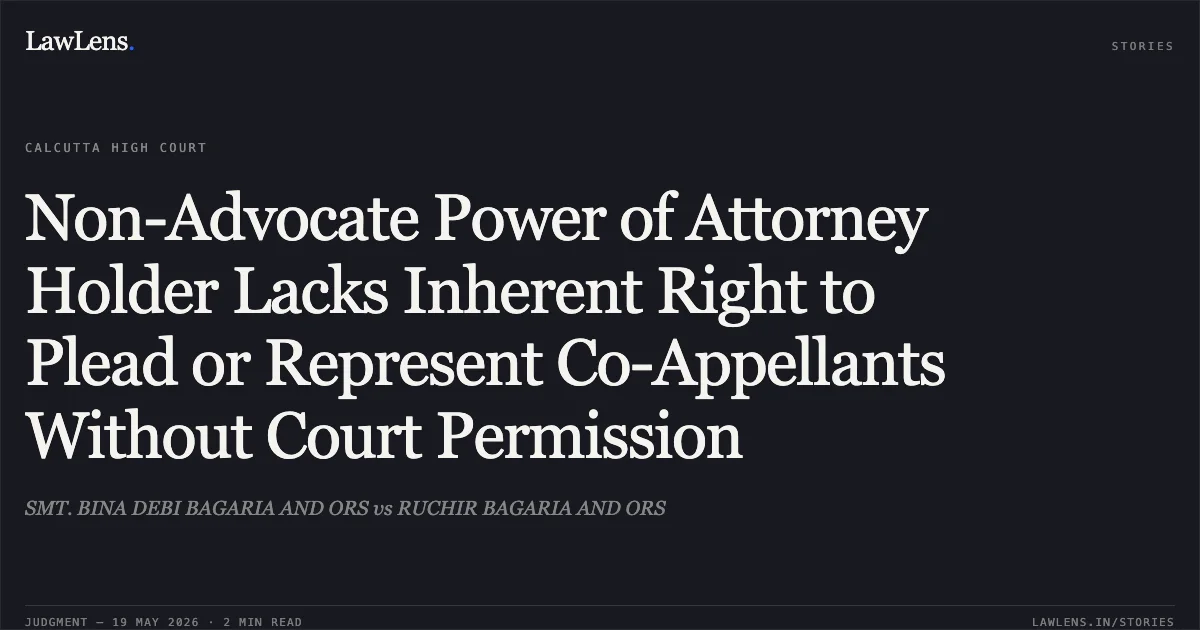 Non-Advocate Power of Attorney Holder Lacks Inherent Right to Plead or Represent Co-Appellants Without Court Permission. SMT. BINA DEBI BAGARIA AND ORS vs RUCHIR BAGARIA AND ORS. Calcutta High Court. LawLens