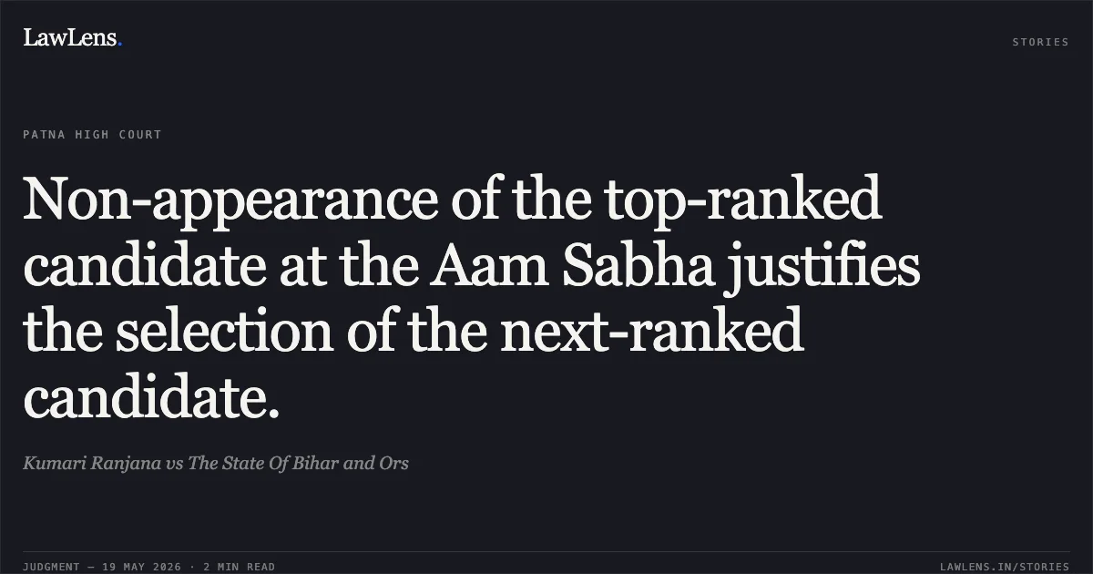 Non-appearance of the top-ranked candidate at the Aam Sabha justifies the selection of the next-ranked candidate.. Kumari Ranjana vs The State Of Bihar and Ors. Patna High Court. LawLens