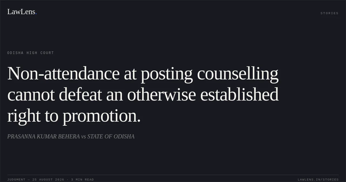 Non-attendance at posting counselling cannot defeat an otherwise established right to promotion.. PRASANNA KUMAR BEHERA vs STATE OF ODISHA. Odisha High Court. LawLens