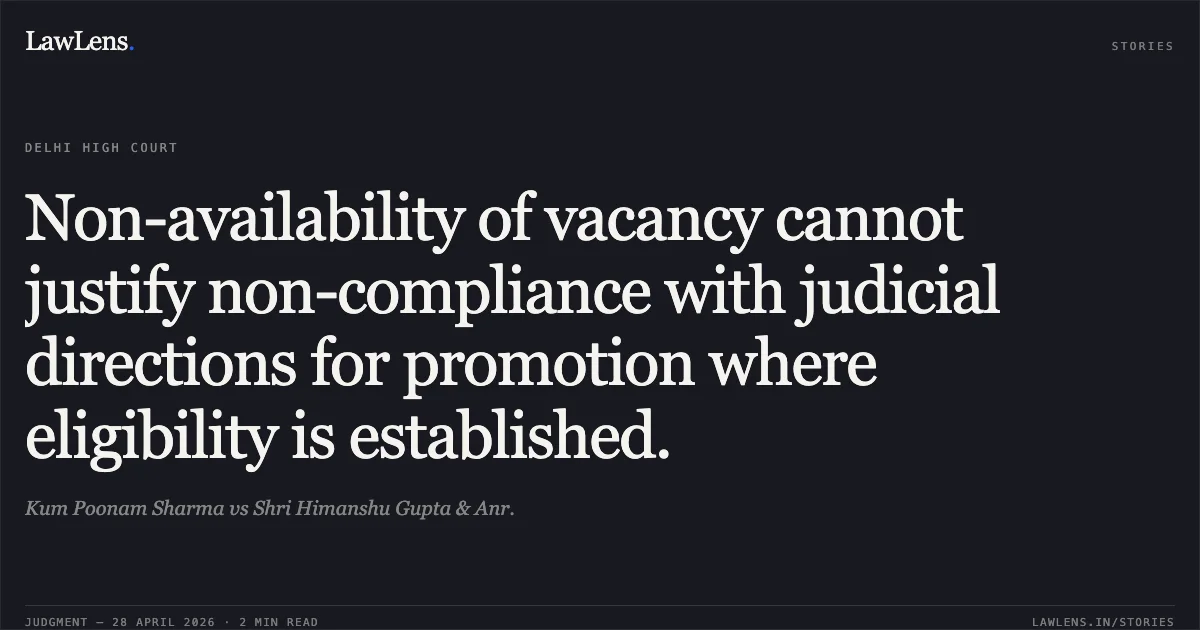 Non-availability of vacancy cannot justify non-compliance with judicial directions for promotion where eligibility is established.. Kum Poonam Sharma vs Shri Himanshu Gupta & Anr.. Delhi High Court. LawLens