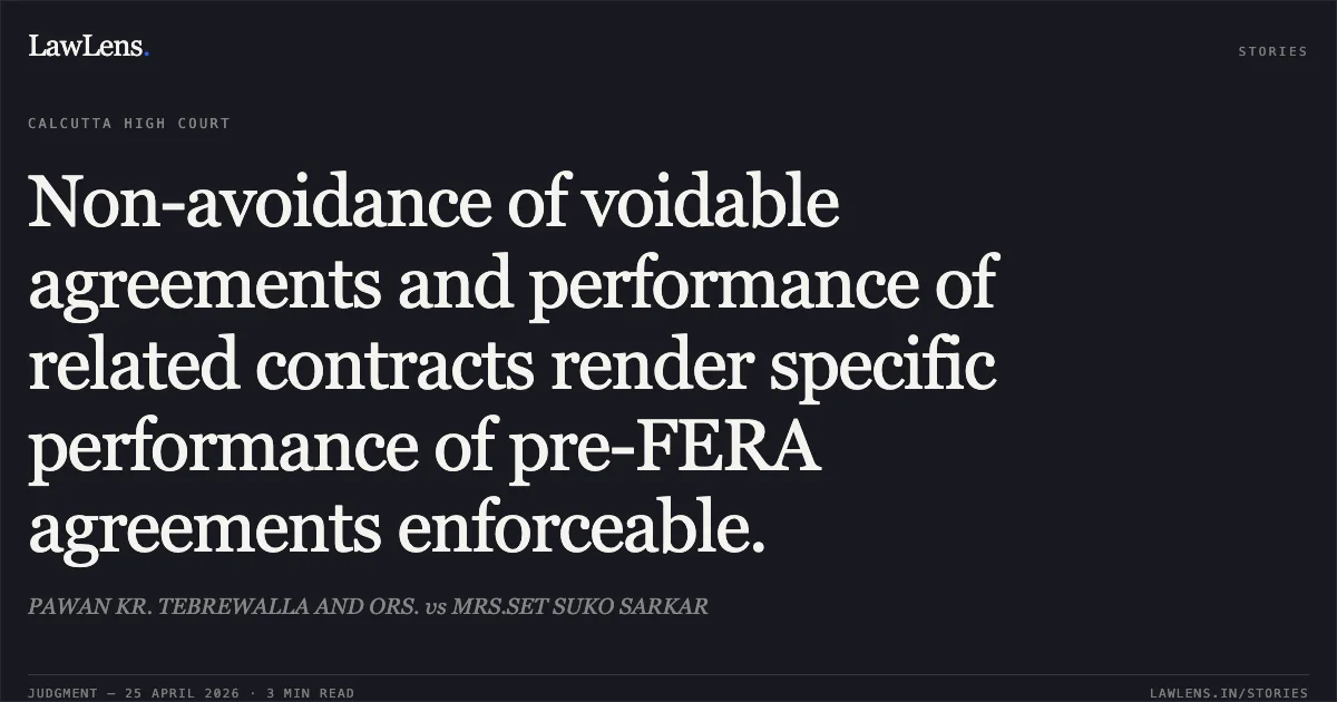 Non-avoidance of voidable agreements and performance of related contracts render specific performance of pre-FERA agreements enforceable.. PAWAN KR. TEBREWALLA AND ORS. vs MRS.SET SUKO SARKAR. Calcutta High Court. LawLens