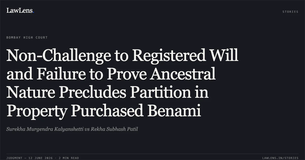 Non-Challenge to Registered Will and Failure to Prove Ancestral Nature Precludes Partition in Property Purchased Benami. Surekha Murgendra Kalyanshetti vs Rekha Subhash Patil. Bombay High Court. LawLens