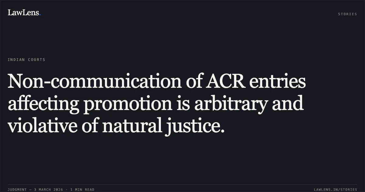 Non-communication of ACR entries affecting promotion is arbitrary and violative of natural justice.. Tikeshwar Sahu v. State of Chhattisgarh & Others [2026:CGHC:10601]. Chhattisgarh High Court. LawLens