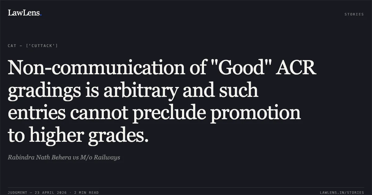 Non-communication of "Good" ACR gradings is arbitrary and such entries cannot preclude promotion to higher grades.. Rabindra Nath Behera vs M/o Railways. Central Administrative Tribunal. LawLens