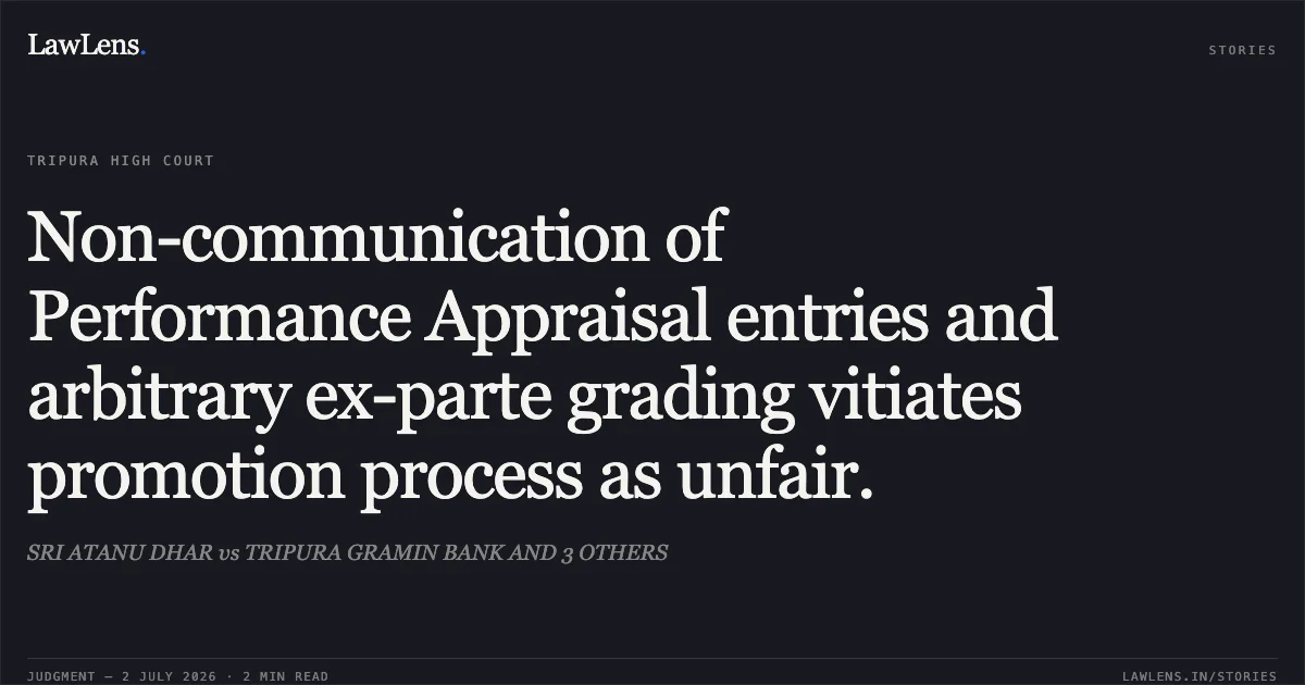 Non-communication of Performance Appraisal entries and arbitrary ex-parte grading vitiates promotion process as unfair.. SRI ATANU DHAR vs TRIPURA GRAMIN BANK AND 3 OTHERS. Tripura High Court. LawLens