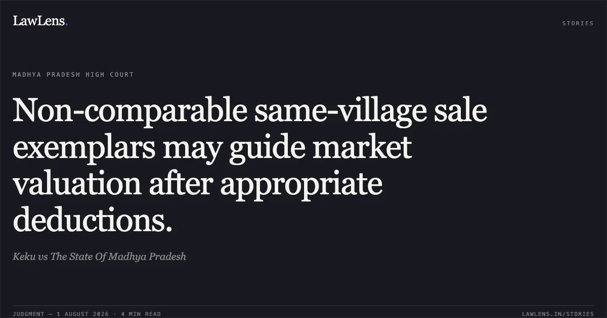 Non-comparable same-village sale exemplars may guide market valuation after appropriate deductions.. Keku vs The State Of Madhya Pradesh. Madhya Pradesh High Court. LawLens