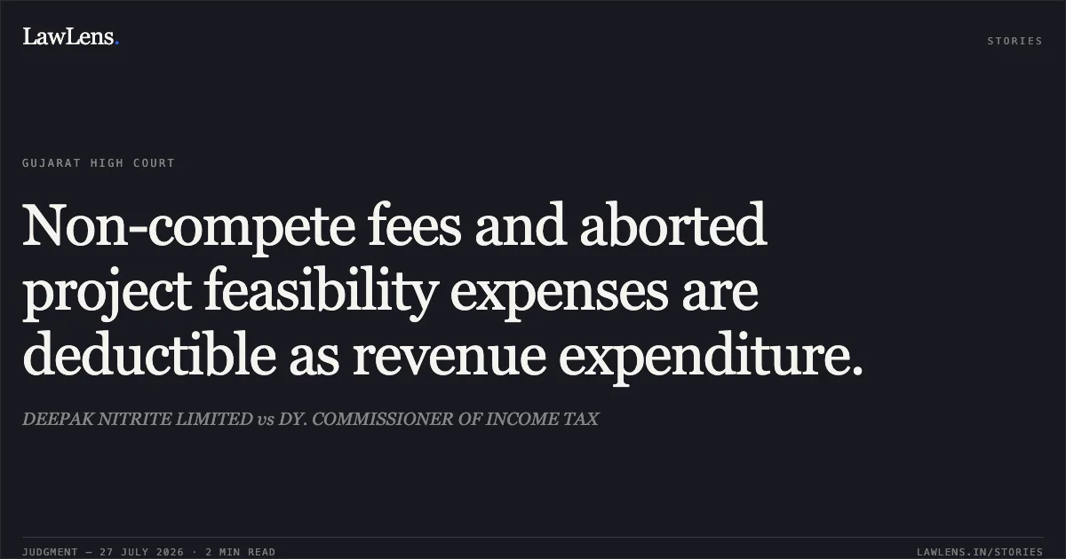 Non-compete fees and aborted project feasibility expenses are deductible as revenue expenditure.. DEEPAK NITRITE LIMITED vs DY. COMMISSIONER OF INCOME TAX. Gujarat High Court. LawLens