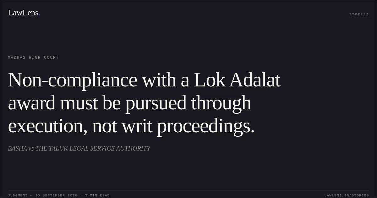 Non-compliance with a Lok Adalat award must be pursued through execution, not writ proceedings.. BASHA vs THE TALUK LEGAL SERVICE AUTHORITY. Madras High Court. LawLens