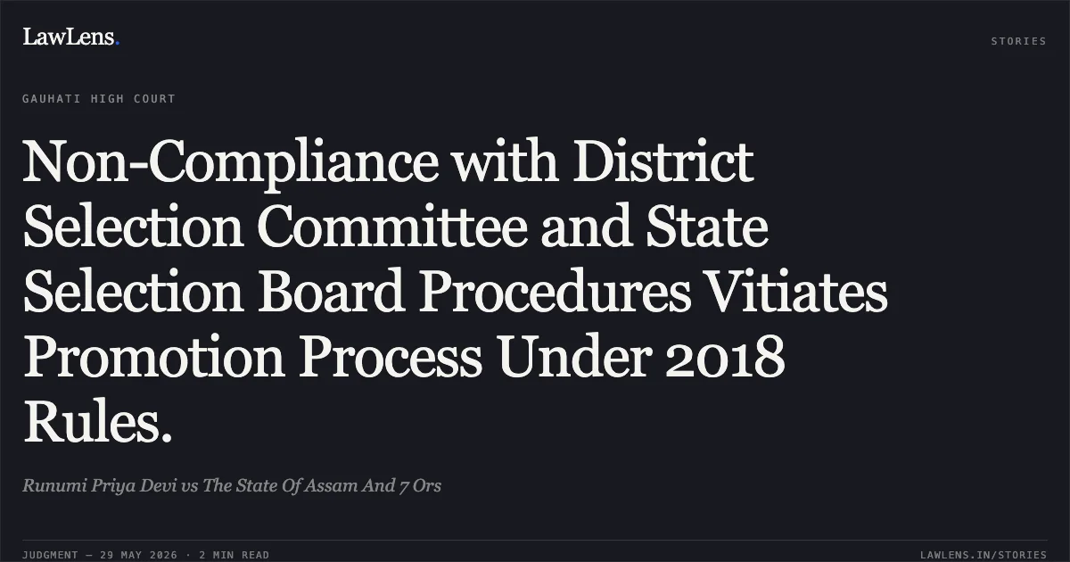 Non-Compliance with District Selection Committee and State Selection Board Procedures Vitiates Promotion Process Under 2018 Rules.. Runumi Priya Devi vs The State Of Assam And 7 Ors. Gauhati High Court. LawLens