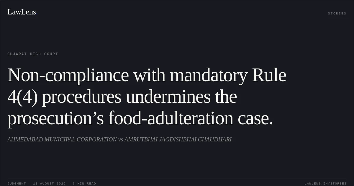 Non-compliance with mandatory Rule 4(4) procedures undermines the prosecution’s food-adulteration case.. AHMEDABAD MUNICIPAL CORPORATION vs AMRUTBHAI JAGDISHBHAI CHAUDHARI. Gujarat High Court. LawLens
