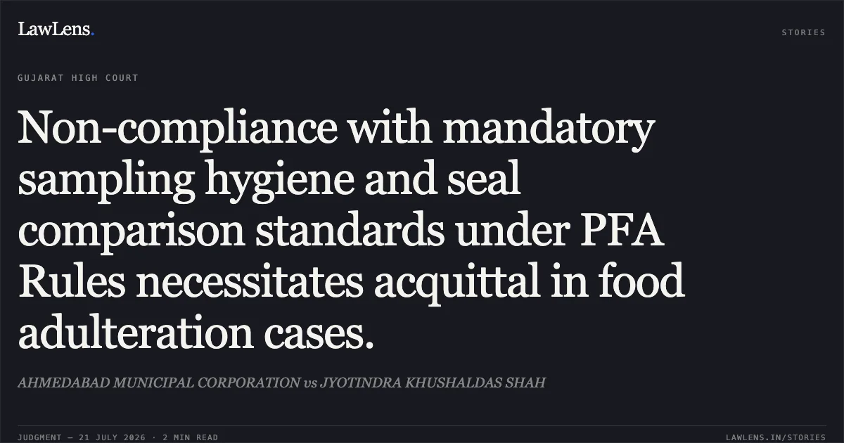 Non-compliance with mandatory sampling hygiene and seal comparison standards under PFA Rules necessitates acquittal in food adulteration cases.. AHMEDABAD MUNICIPAL CORPORATION vs JYOTINDRA KHUSHALDAS SHAH. Gujarat High Court. LawLens