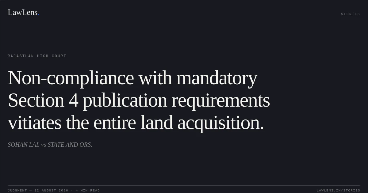 Non-compliance with mandatory Section 4 publication requirements vitiates the entire land acquisition.. SOHAN LAL vs STATE AND ORS.. Rajasthan High Court. LawLens