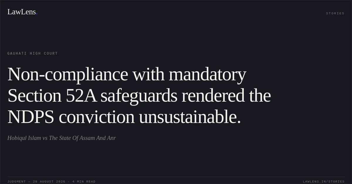 Non-compliance with mandatory Section 52A safeguards rendered the NDPS conviction unsustainable.. Hobiqul Islam vs The State Of Assam And Anr. Gauhati High Court. LawLens