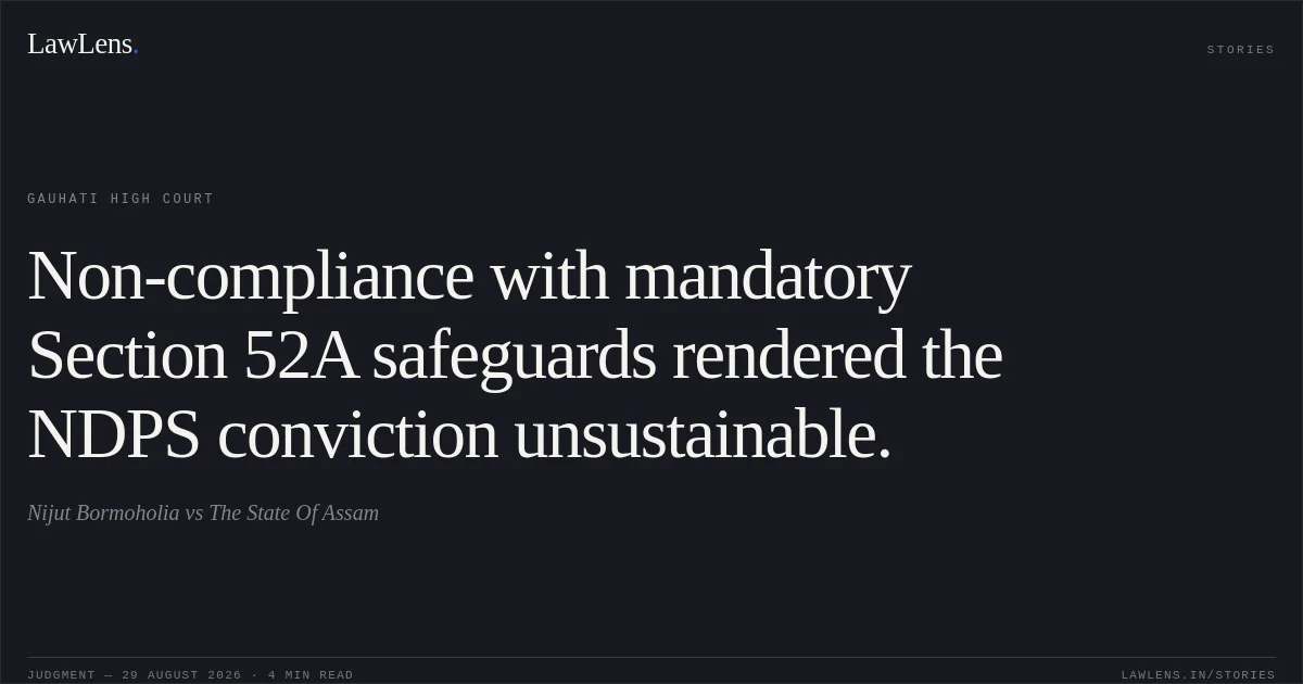 Non-compliance with mandatory Section 52A safeguards rendered the NDPS conviction unsustainable.. Nijut Bormoholia vs The State Of Assam. Gauhati High Court. LawLens