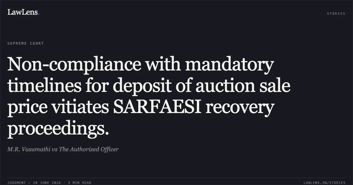 Non-compliance with mandatory timelines for deposit of auction sale price vitiates SARFAESI recovery proceedings.. M.R. Vasumathi vs The Authorized Officer. Supreme Court. LawLens