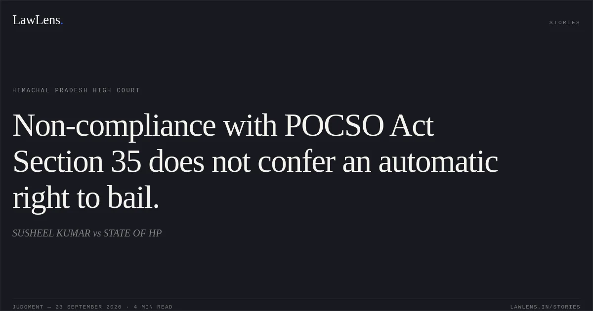Non-compliance with POCSO Act Section 35 does not confer an automatic right to bail.. SUSHEEL KUMAR vs STATE OF HP. Himachal Pradesh High Court. LawLens