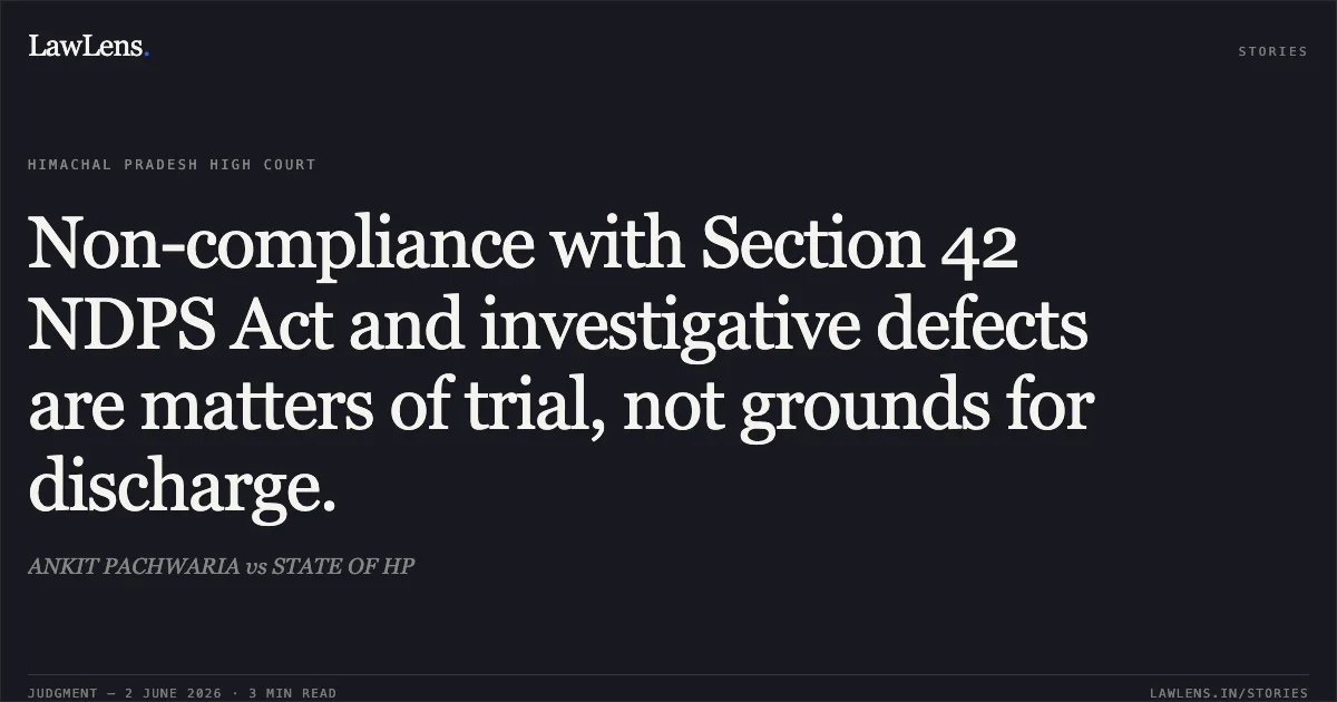 Non-compliance with Section 42 NDPS Act and investigative defects are matters of trial, not grounds for discharge.. ANKIT PACHWARIA vs STATE OF HP. High Court of Himachal Pradesh. LawLens