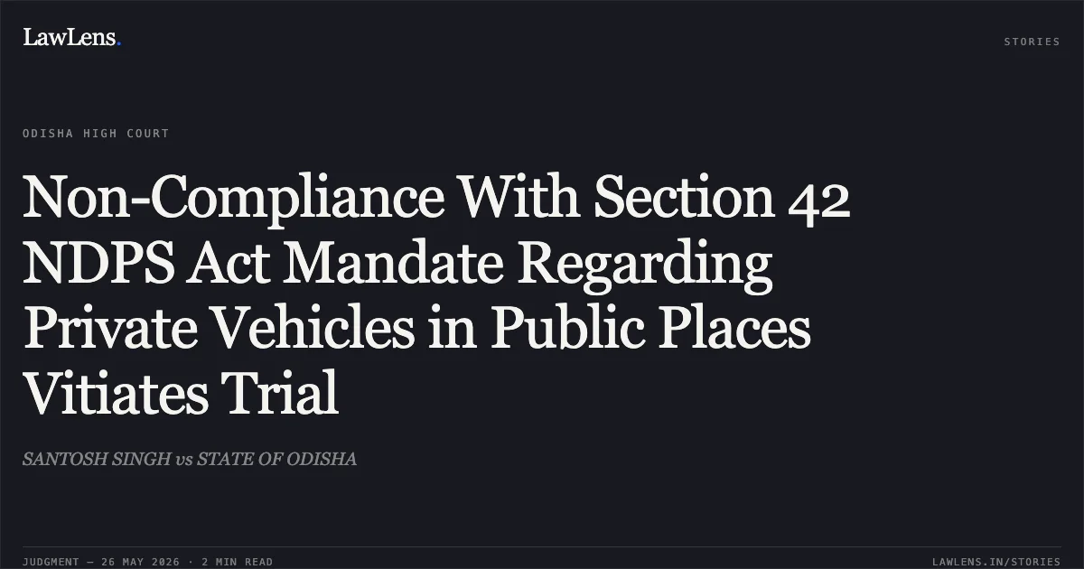 Non-Compliance With Section 42 NDPS Act Mandate Regarding Private Vehicles in Public Places Vitiates Trial. SANTOSH SINGH vs STATE OF ODISHA. Odisha High Court. LawLens