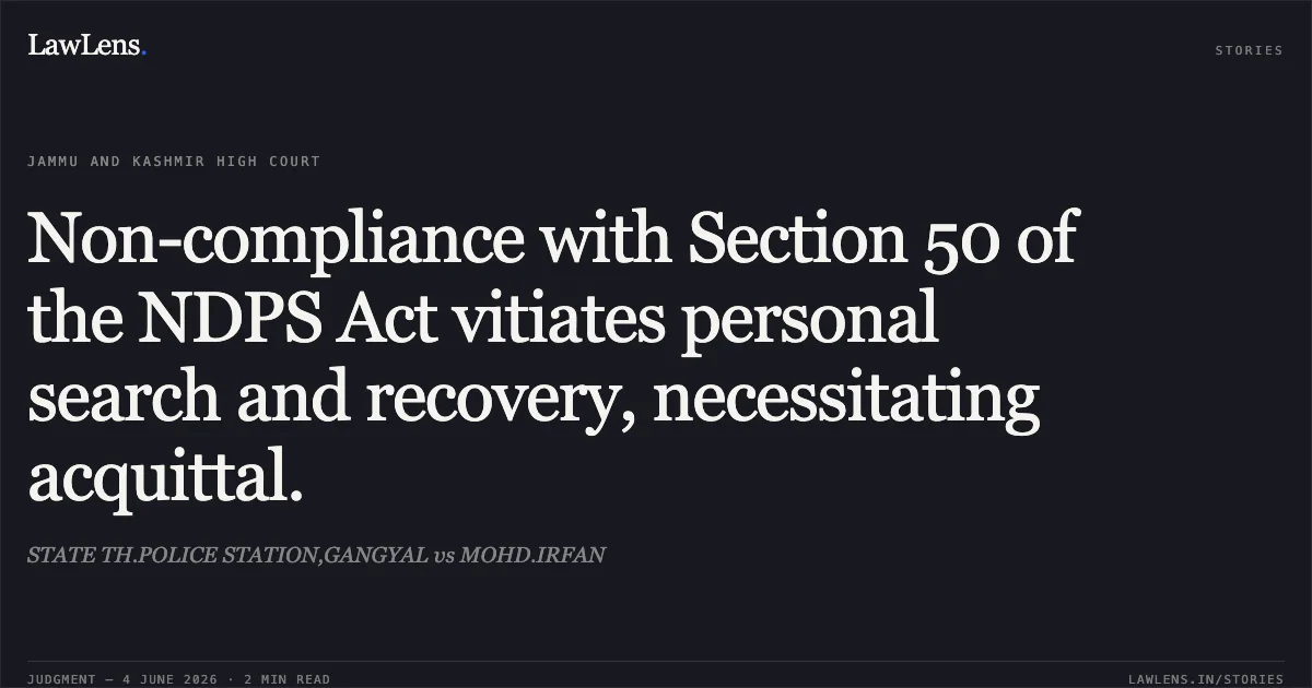 Non-compliance with Section 50 of the NDPS Act vitiates personal search and recovery, necessitating acquittal.. STATE TH.POLICE STATION,GANGYAL vs MOHD.IRFAN. Jammu and Kashmir High Court. LawLens