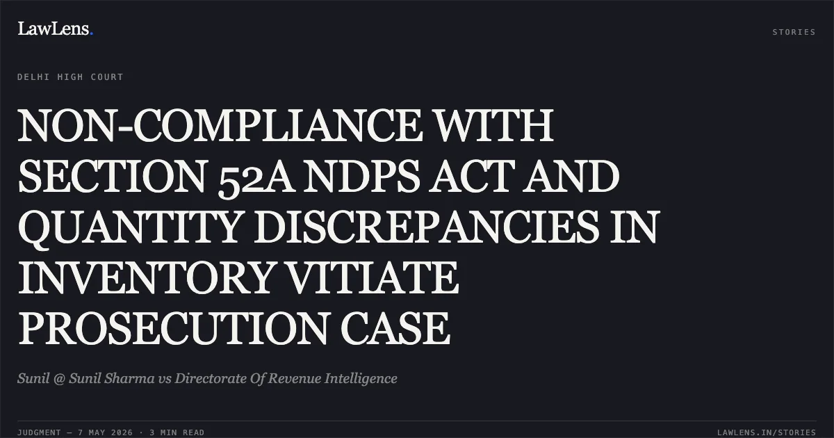 NON-COMPLIANCE WITH SECTION 52A NDPS ACT AND QUANTITY DISCREPANCIES IN INVENTORY VITIATE PROSECUTION CASE. Sunil @ Sunil Sharma vs Directorate Of Revenue Intelligence. Delhi High Court. LawLens