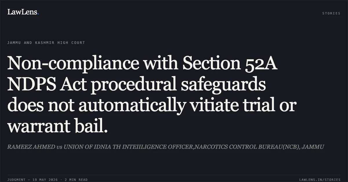 Non-compliance with Section 52A NDPS Act procedural safeguards does not automatically vitiate trial or warrant bail.. RAMEEZ AHMED vs UNION OF IDNIA TH INTEIILIGENCE OFFICER,NARCOTICS CONTROL BUREAU(NCB), JAMMU. Jammu and Kashmir High Court. LawLens