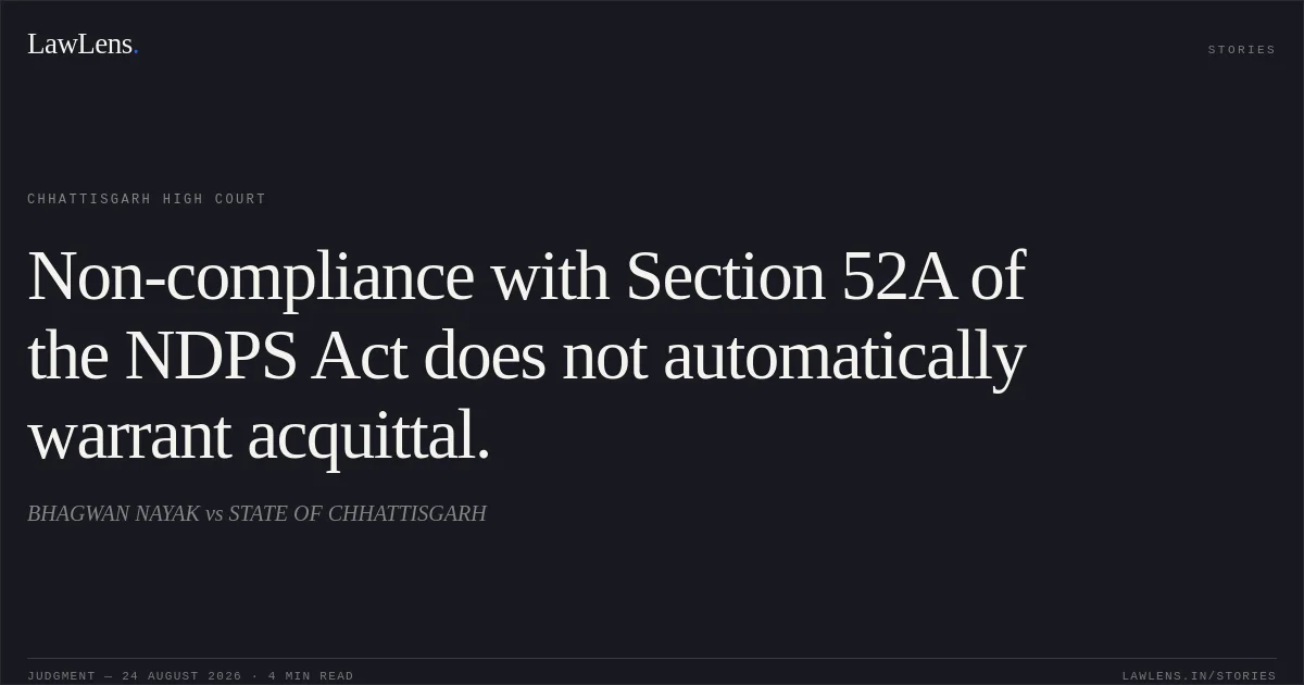 Non-compliance with Section 52A of the NDPS Act does not automatically warrant acquittal.. BHAGWAN NAYAK vs STATE OF CHHATTISGARH. Chhattisgarh High Court. LawLens