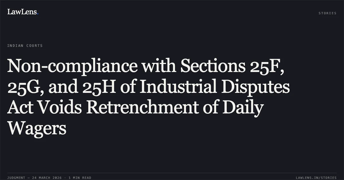 Non-compliance with Sections 25F, 25G, and 25H of Industrial Disputes Act Voids Retrenchment of Daily Wagers. STATE OF GUJARAT THROUGH DEPUTY CONSERVATOR OF FOREST vs NAVINJI SAKRAJI THAKOR. Gujarat High Court. LawLens