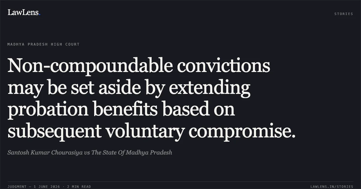 Non-compoundable convictions may be set aside by extending probation benefits based on subsequent voluntary compromise.. Santosh Kumar Chourasiya vs The State Of Madhya Pradesh. Madhya Pradesh High Court. LawLens