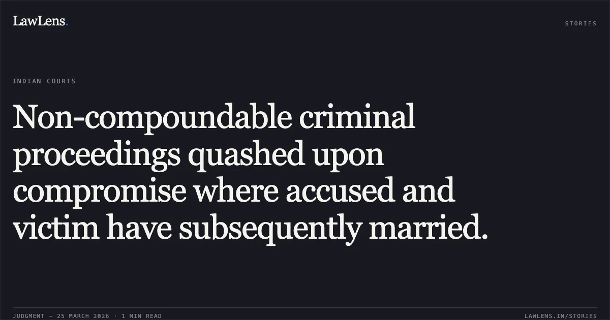 Non-compoundable criminal proceedings quashed upon compromise where accused and victim have subsequently married.. Suraj vs The State Of Madhya Pradesh. Madhya Pradesh High Court. LawLens
