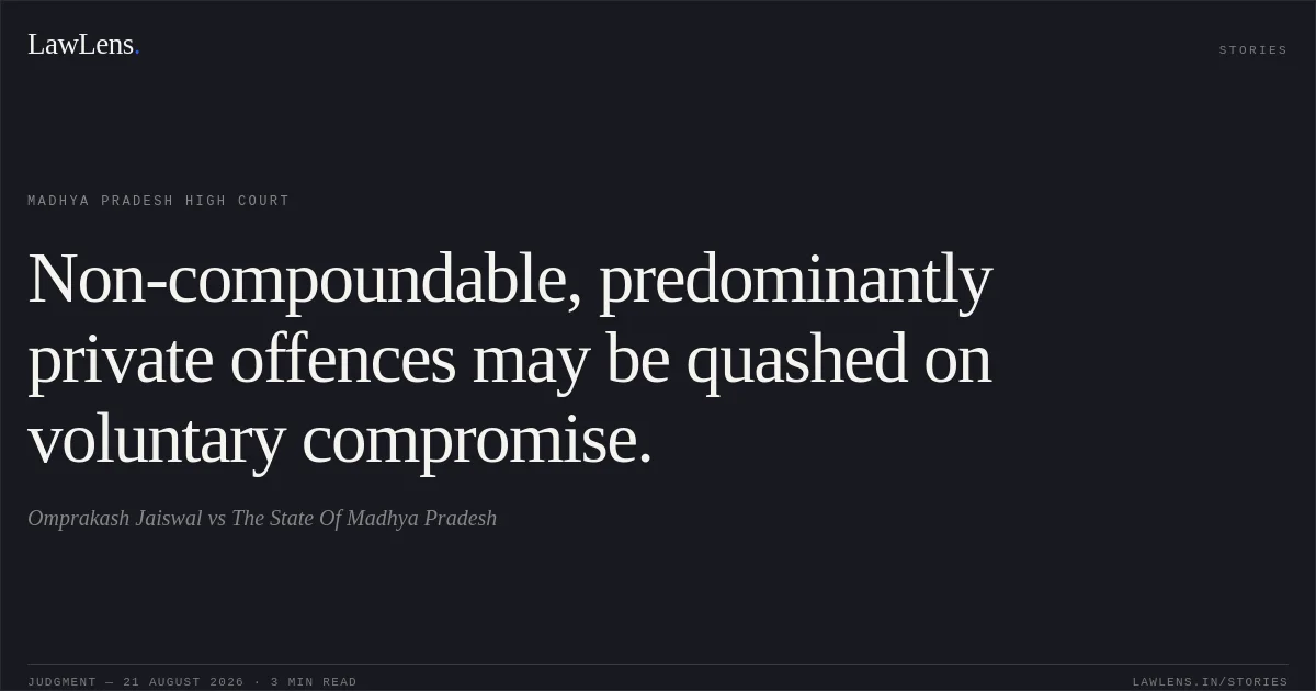 Non-compoundable, predominantly private offences may be quashed on voluntary compromise.. Omprakash Jaiswal vs The State Of Madhya Pradesh. Madhya Pradesh High Court. LawLens