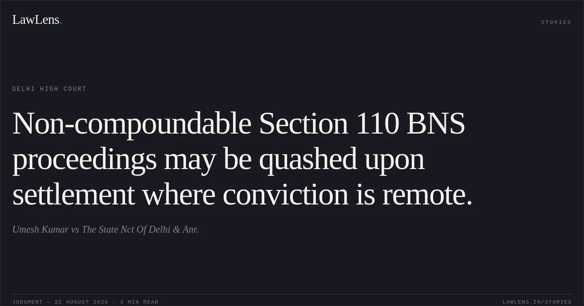Non-compoundable Section 110 BNS proceedings may be quashed upon settlement where conviction is remote.. Umesh Kumar vs The State Nct Of Delhi & Anr.. Delhi High Court. LawLens