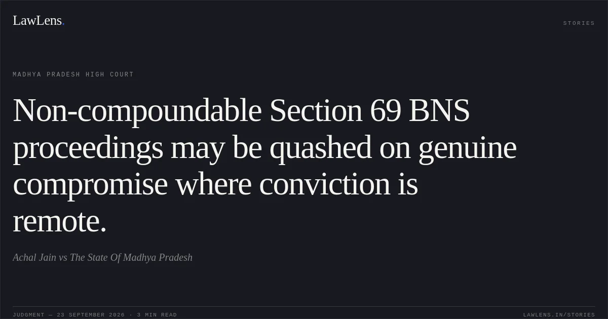 Non-compoundable Section 69 BNS proceedings may be quashed on genuine compromise where conviction is remote.. Achal Jain vs The State Of Madhya Pradesh. Madhya Pradesh High Court. LawLens