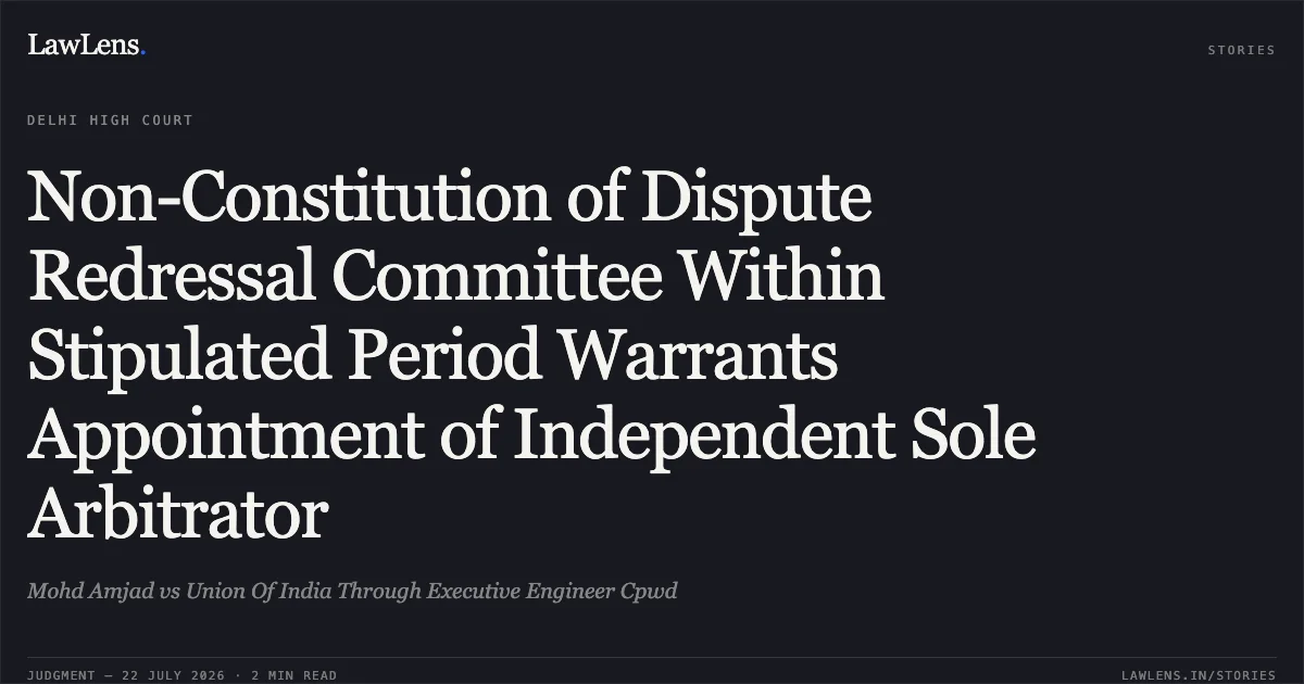 Non-Constitution of Dispute Redressal Committee Within Stipulated Period Warrants Appointment of Independent Sole Arbitrator. Mohd Amjad vs Union Of India Through Executive Engineer Cpwd. Delhi High Court. LawLens