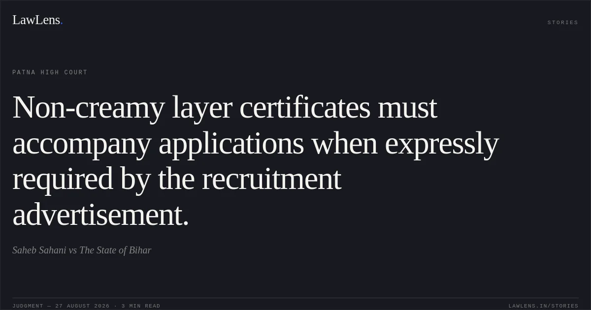 Non-creamy layer certificates must accompany applications when expressly required by the recruitment advertisement.. Saheb Sahani vs The State of Bihar. Patna High Court. LawLens