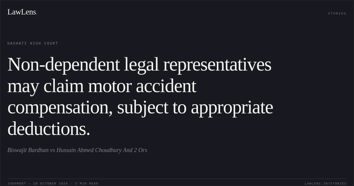 Non-dependent legal representatives may claim motor accident compensation, subject to appropriate deductions.. Biswajit Bardhan vs Hussain Ahmed Choudhury And 2 Ors. Gauhati High Court. LawLens