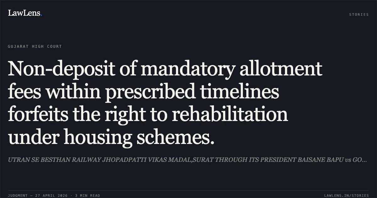 Non-deposit of mandatory allotment fees within prescribed timelines forfeits the right to rehabilitation under housing schemes.. UTRAN SE BESTHAN RAILWAY JHOPADPATTI VIKAS MADAL,SURAT THROUGH ITS PRESIDENT BAISANE BAPU vs GOVERNMENT OF INDIA THROUGH THE SECRETARY MINISTRY OF HOUSING AND URBAN POVERTY ALLEVIATION. Gujarat High Court. LawLens